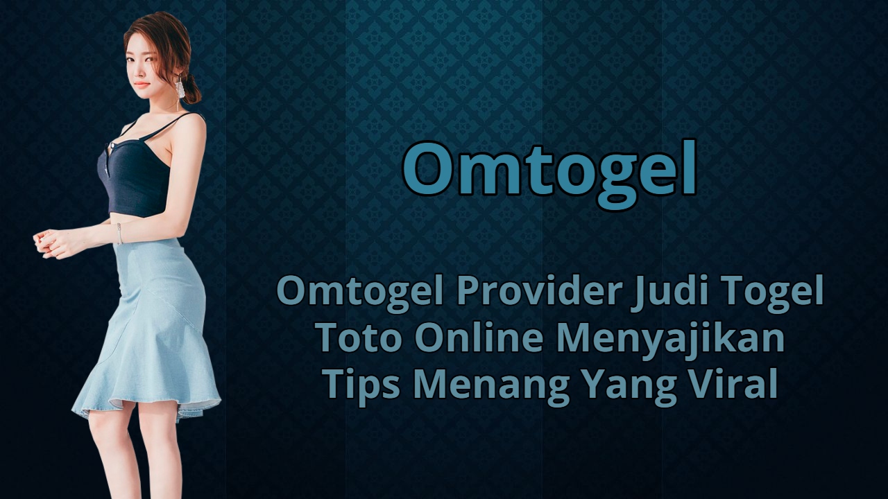 Omtogel Provider Judi Togel Toto Online Menyajikan Tips Menang Yang Viral